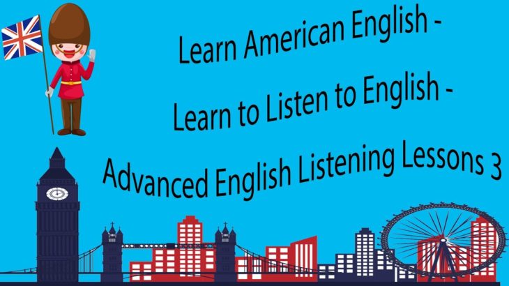 Learn American English – Learn to Listen to English – Advanced English Listening Lessons 3