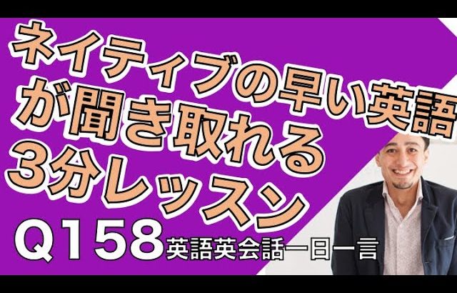 ネイティブの早い英語を聞き取るー英語英会話一日一言Q158ーネイティブの早い英語を聞くためのリスニング＆発音練習