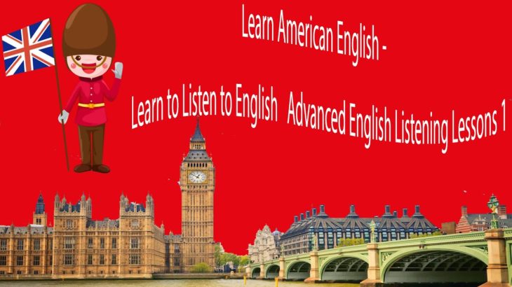 Learn American English – Learn to Listen to English   Advanced English Listening Lessons 1