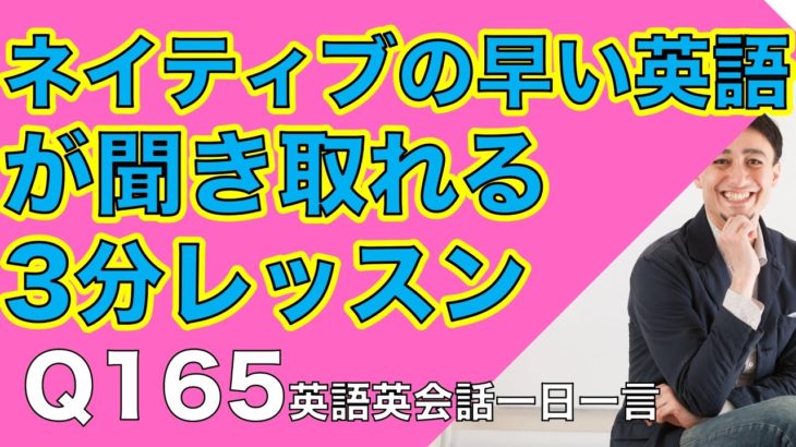 ネイティブの早い英語を聞き取るー英語英会話一日一言Q165ーネイティブの早い英語を聞くためのリスニング＆発音練習