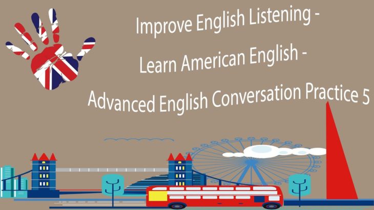 Improve English Listening – Learn American English – Advanced English Conversation Practice 5