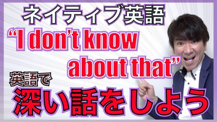 【ネイティブ表現】”I don’t know about that” と “That’s a different story” が使えると英語で「深い話」ができる！PNE54