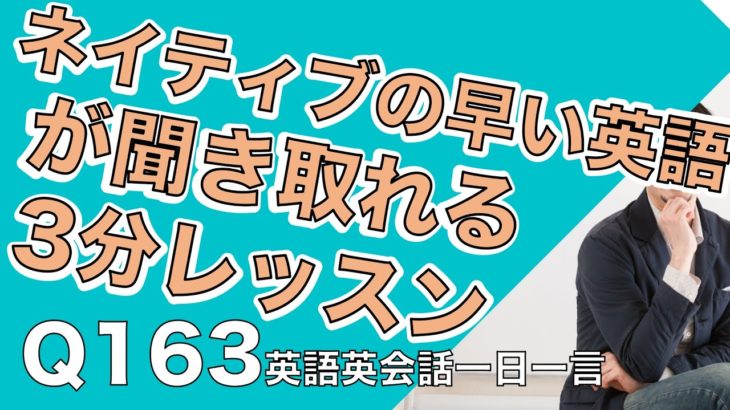 ネイティブの早い英語を聞き取るー英語英会話一日一言Q163ーネイティブの早い英語を聞くためのリスニング＆発音練習