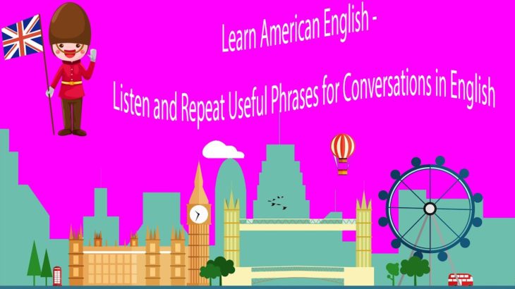 Learn American English – Listen and Repeat Useful Phrases for Conversations in English