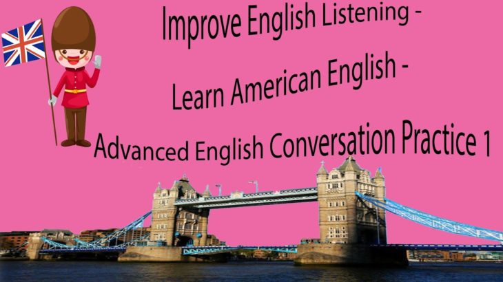 Improve English Listening – Learn American English – Advanced English Conversation Practice 1