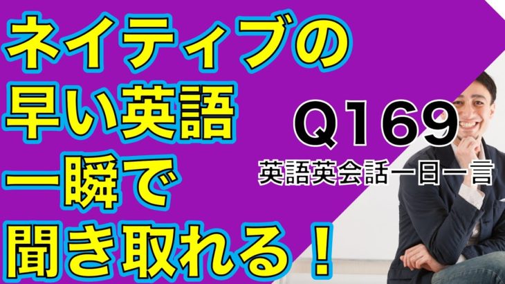 ネイティブの早い英語を聞き取るー英語英会話一日一言Q169ーネイティブの早い英語を聞くためのリスニング＆発音練習