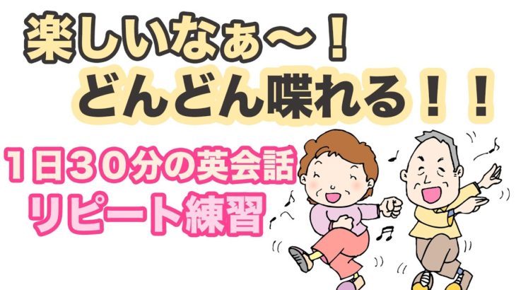 楽しいなぁ〜！！どんどん喋れる！！【１日３０分の英会話】リピート練習０９９