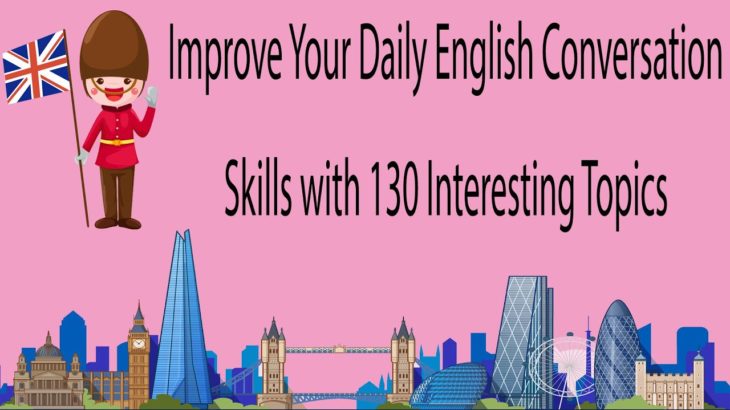 Improve Your Daily English Conversation Skills with 130 Interesting Topics