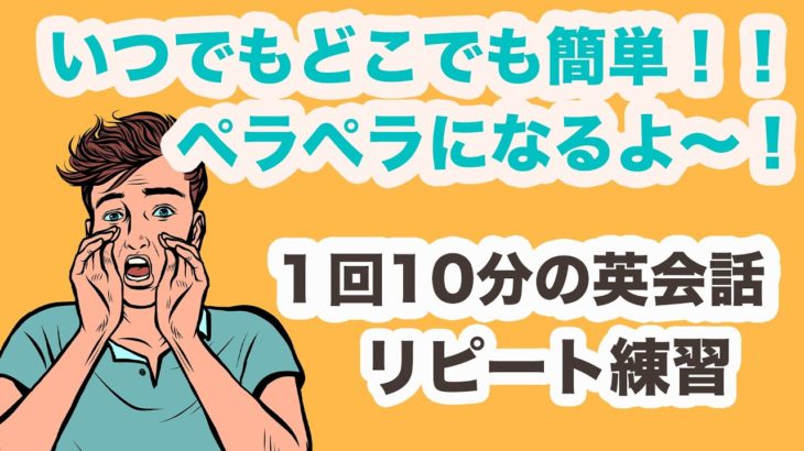 【いつでもどこでも簡単】ペラペラになるよ〜！！（１回10分の英会話リピート練習）第15弾