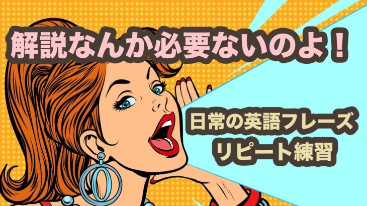 解説なんか必要ないのよ！日常で使う英語フレーズのランダムリピート練習【１回10分の英会話と最後におさらい】第2弾