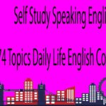 Self Study Speaking English with 74 Topics Daily Life English Conversation