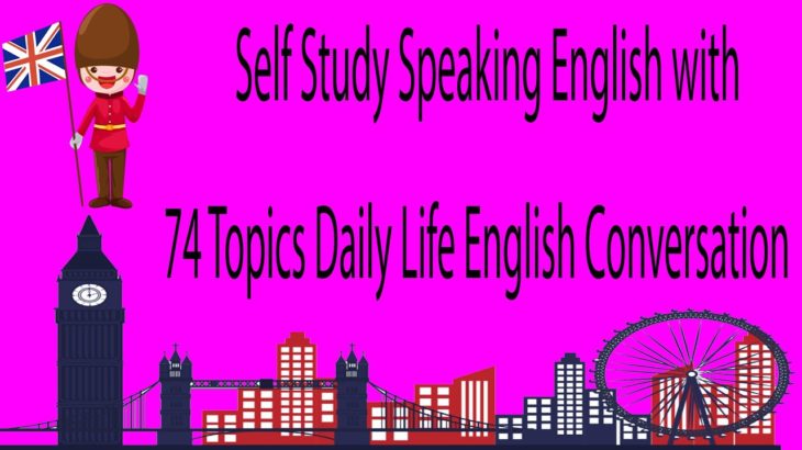 Self Study Speaking English with 74 Topics Daily Life English Conversation