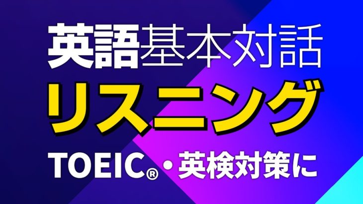 英語の基本対話リスニング －　TOEIC・英検・入試・ビジネス等の対策に