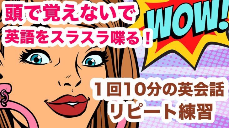 頭で覚えないで英語をスラスラ喋る！！【１回10分の英会話ランダムリピート練習】第18弾