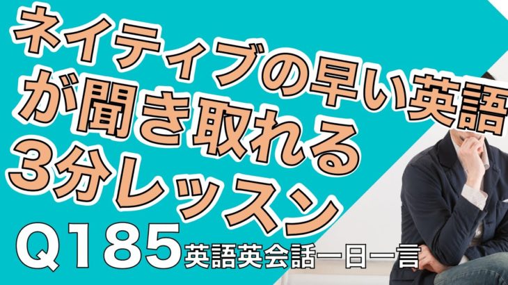 ネイティブの早い英語を聞き取るー英語英会話一日一言Q185ーネイティブの早い英語を聞くためのリスニング＆発音練習