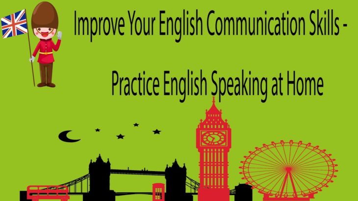 Improve Your English Communication Skills – Practice English Speaking at Home