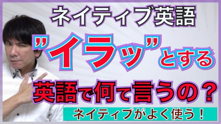 【ネイティブ表現】”イラッとくる”は英語でなんて言うの？PNE57