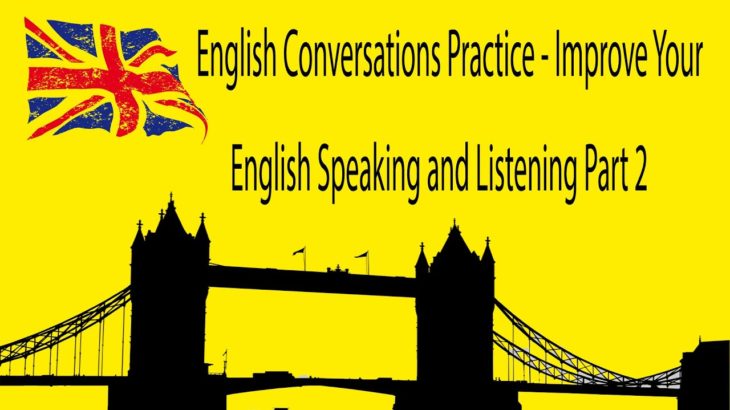 English Conversations Practice – Improve Your English Speaking and Listening Part 2