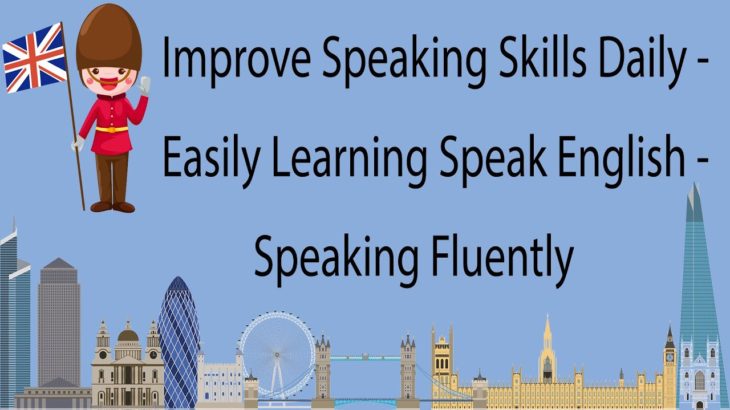 Improve Speaking Skills Daily – Easily Learning Speak English – Speaking Fluently