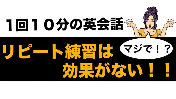 英語のリピート練習は効果がない！！本当ですか？【１回１０分の英会話　第３７弾】