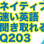 ネイティブの早い英語を聞き取るー英語英会話一日一言Q203ーネイティブの早い英語を聞くためのリスニング＆発音練習